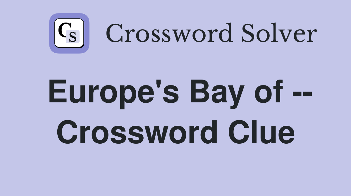 Europe's Bay of -- Crossword Clue