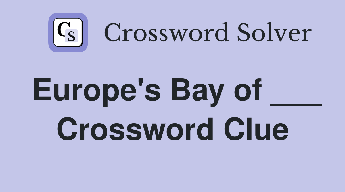 Europe's Bay of ___ Crossword Clue