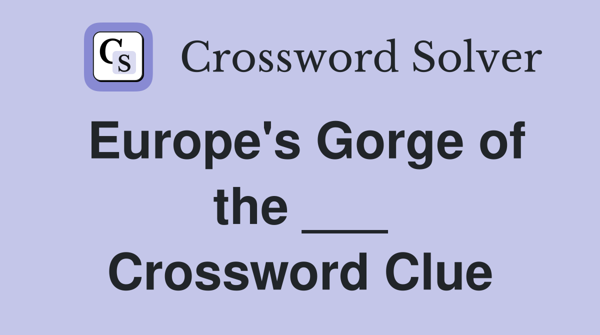 Europe's Gorge of the ___ Crossword Clue