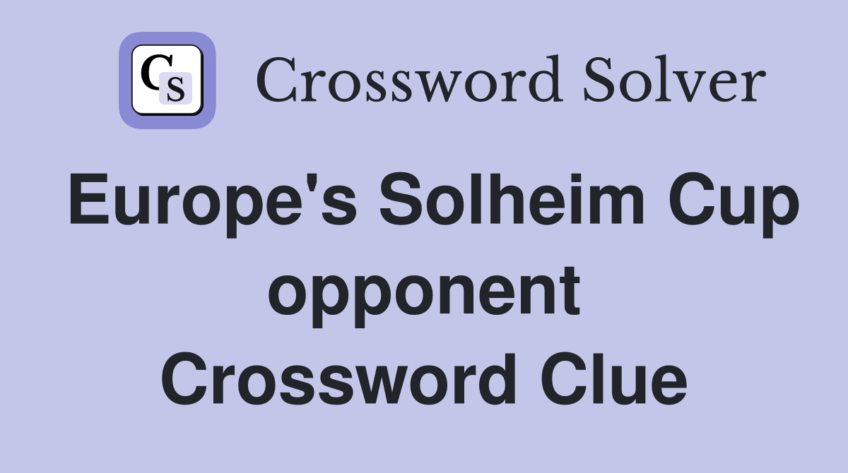 Europe's Solheim Cup opponent Crossword Clue
