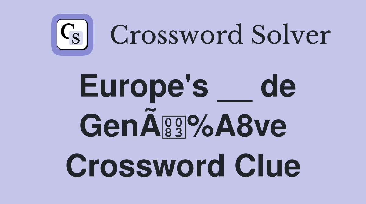Europe's __ de GenÃ%A8ve Crossword Clue