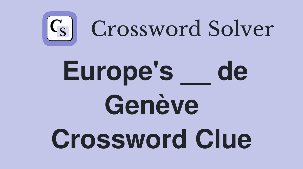 Europe's __ de Genève Crossword Clue