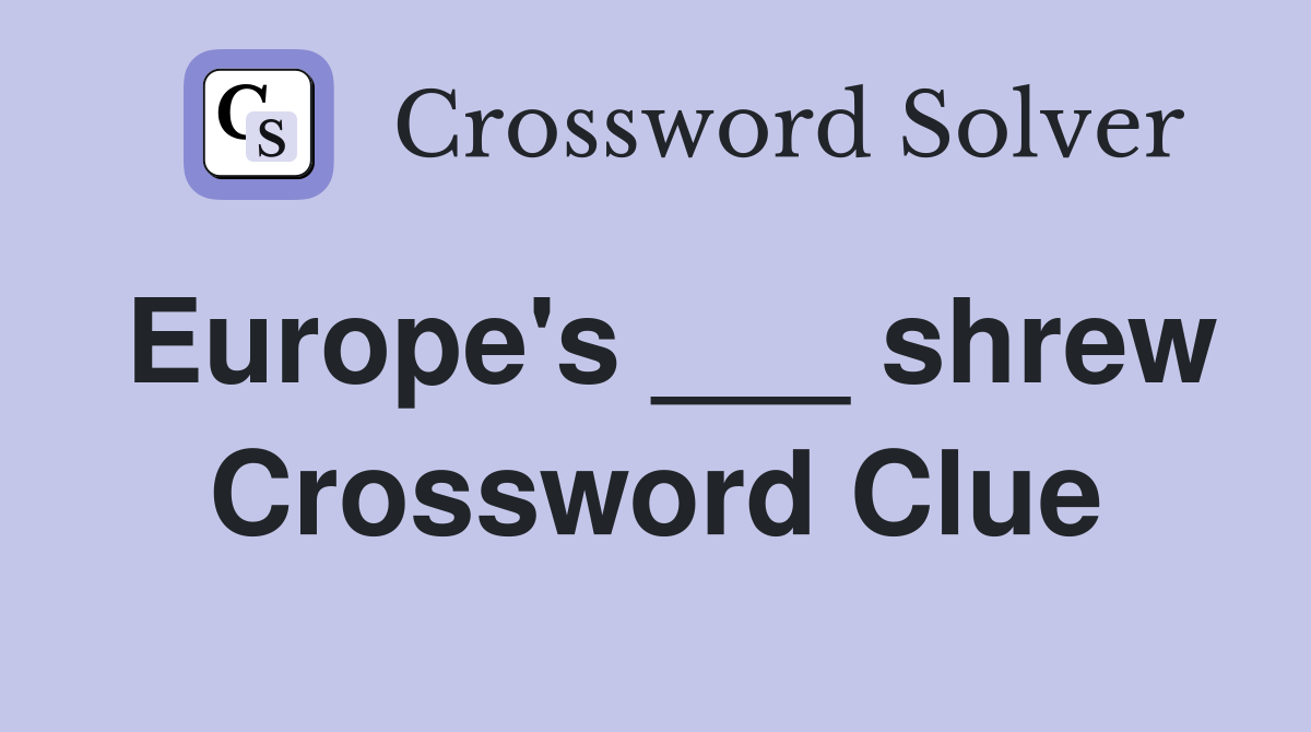 Europe's ___ shrew Crossword Clue
