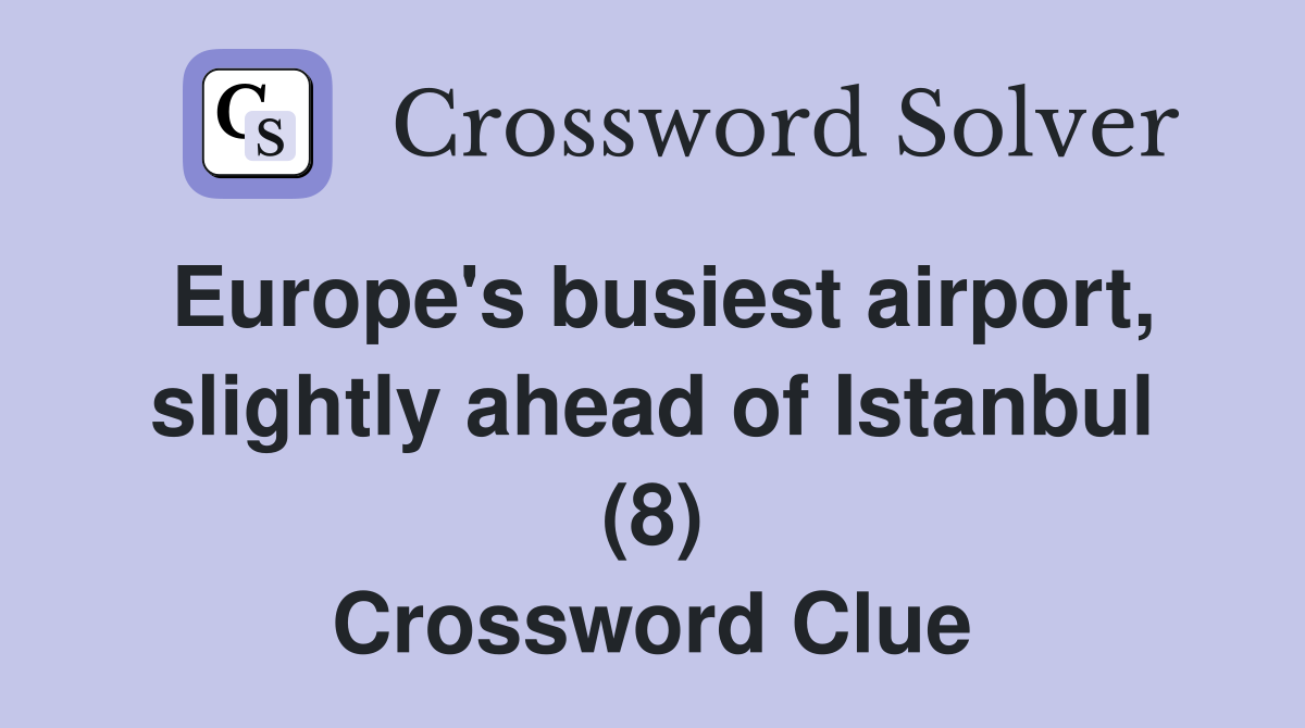 Europe's busiest airport, slightly ahead of Istanbul (8) Crossword Clue