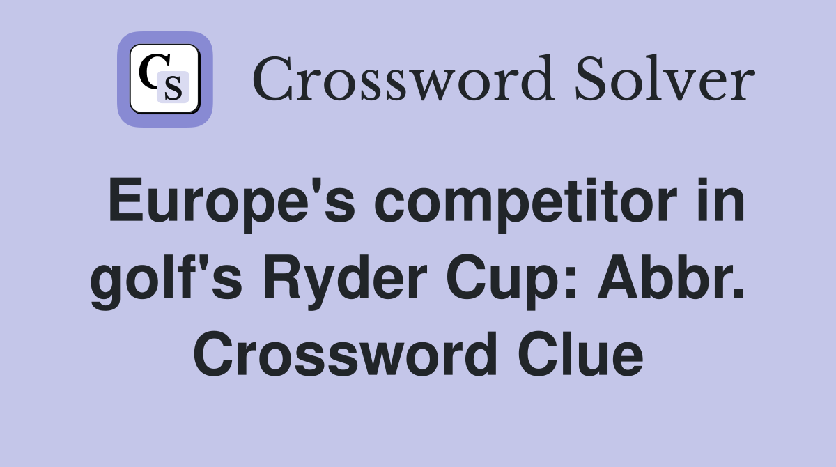 Europe's competitor in golf's Ryder Cup: Abbr. Crossword Clue