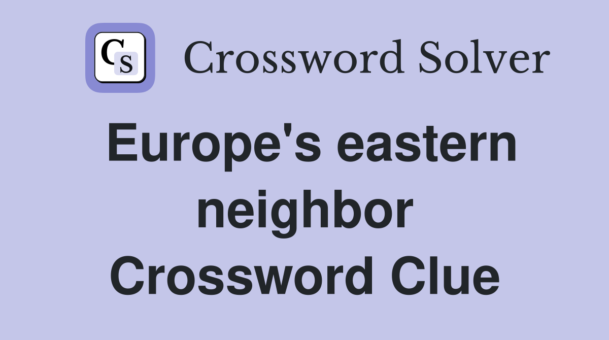 Europe's eastern neighbor Crossword Clue