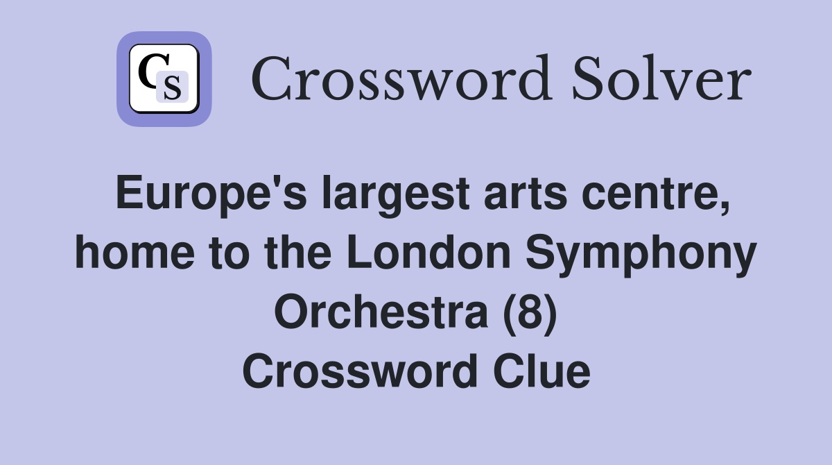 Europe's largest arts centre, home to the London Symphony Orchestra (8) Crossword Clue