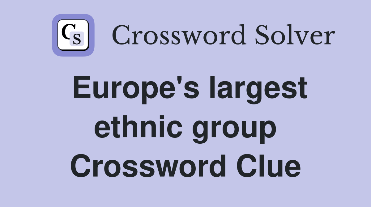 Europe's largest ethnic group Crossword Clue