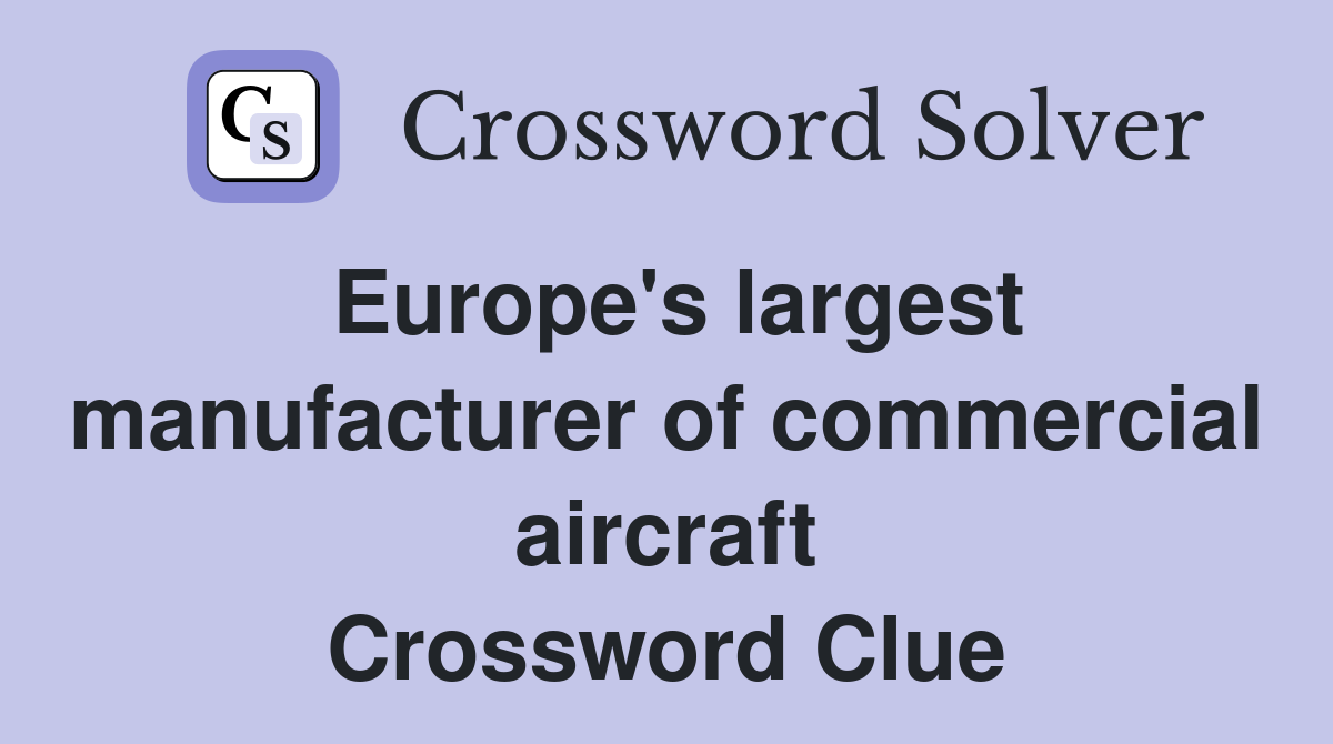 Europe's largest manufacturer of commercial aircraft Crossword Clue