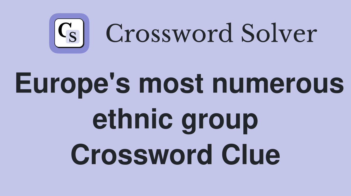 Europe's most numerous ethnic group Crossword Clue