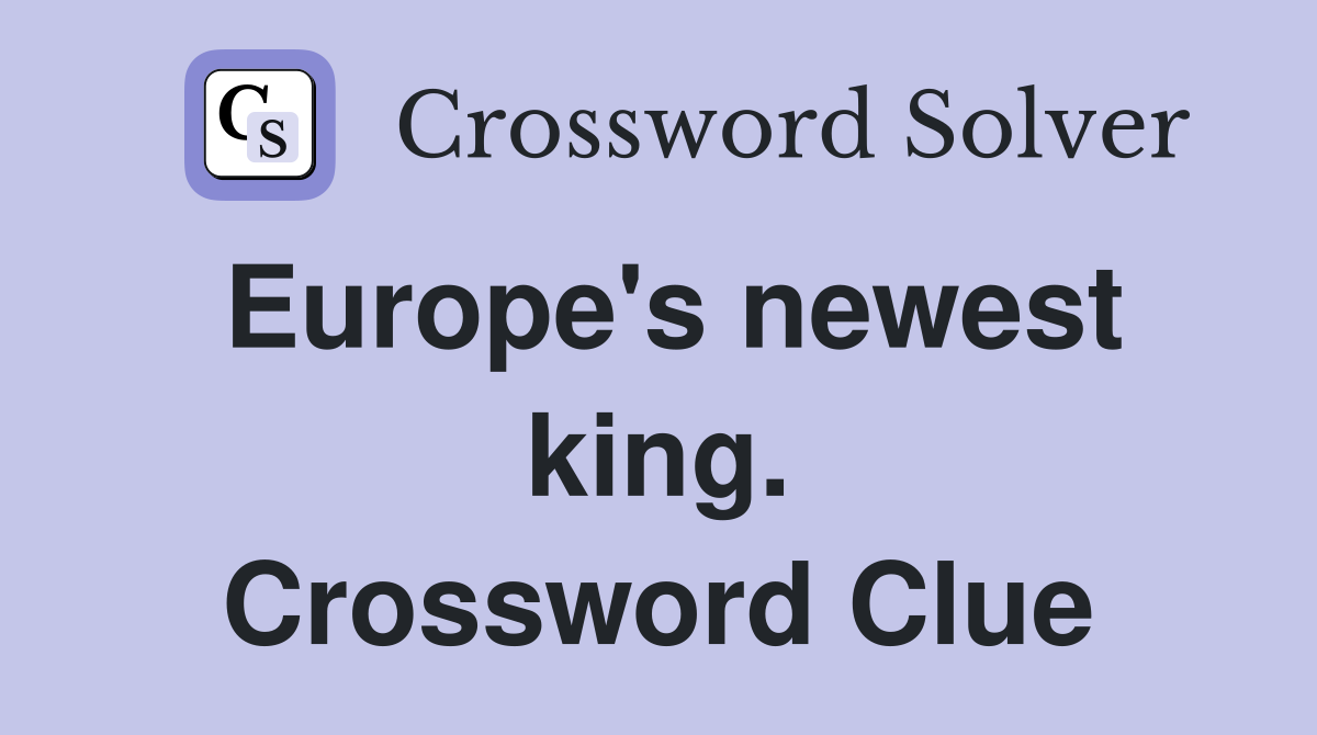 Europe's newest king. Crossword Clue