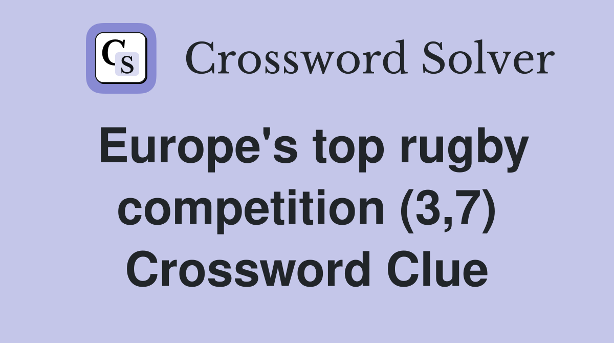 Europe's top rugby competition (3,7) Crossword Clue