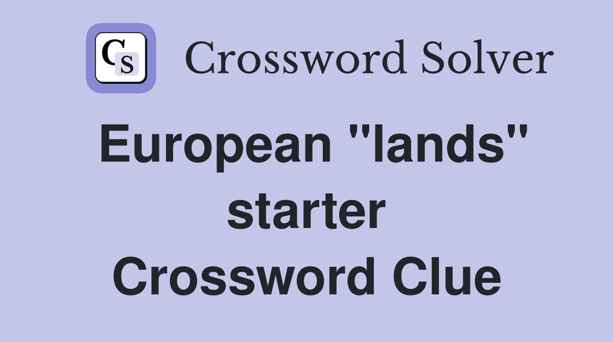 European ''lands'' starter Crossword Clue