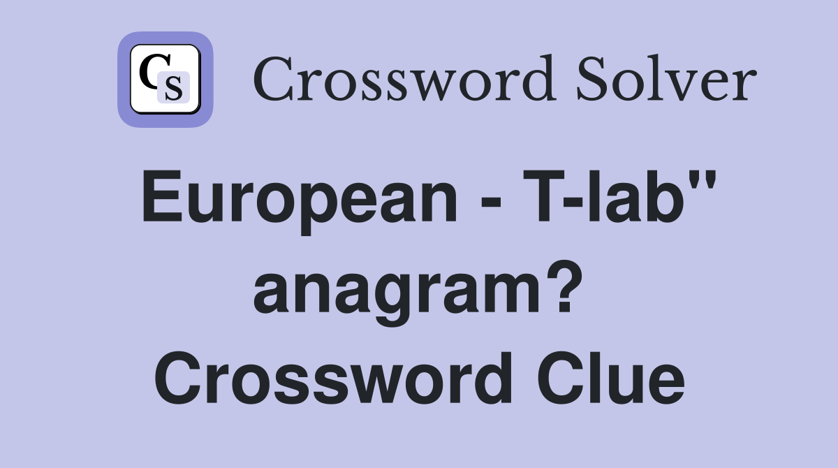 European - T-lab" anagram? Crossword Clue