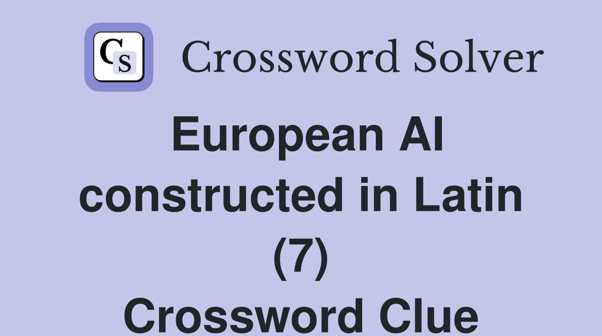 European AI constructed in Latin (7) Crossword Clue