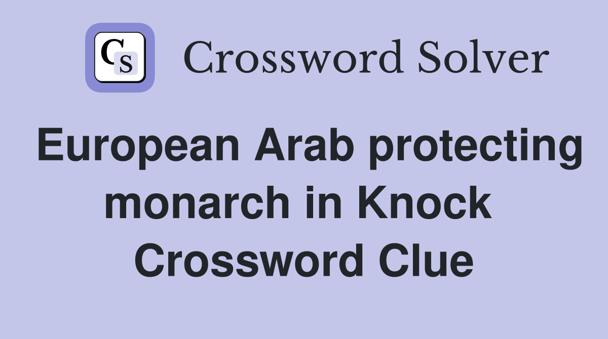 European Arab protecting monarch in Knock  Crossword Clue