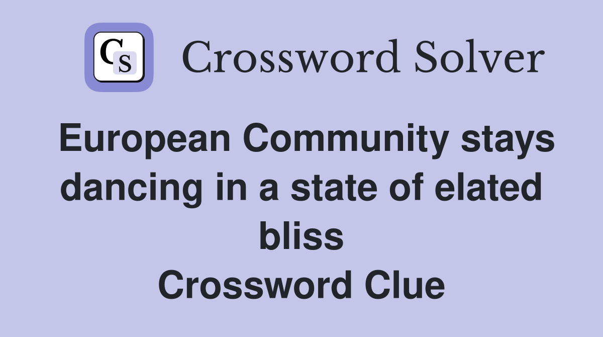 European Community stays dancing in a state of elated bliss Crossword Clue