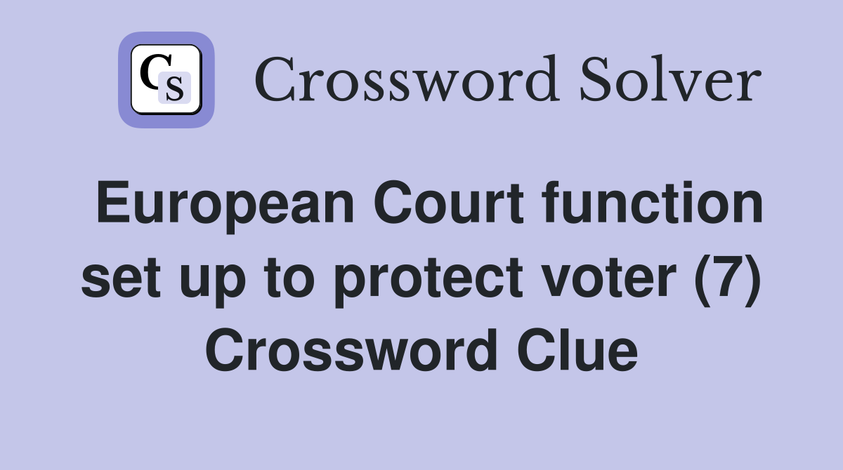 European Court function set up to protect voter (7) Crossword Clue