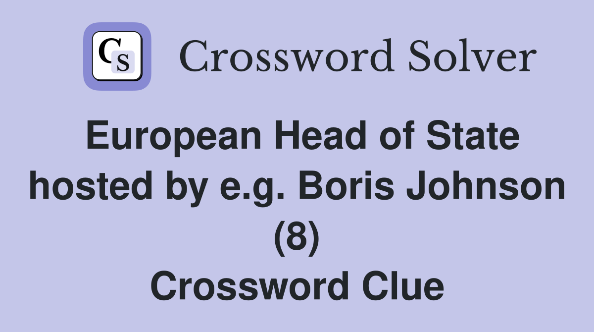 European Head of State hosted by e.g. Boris Johnson (8) Crossword Clue
