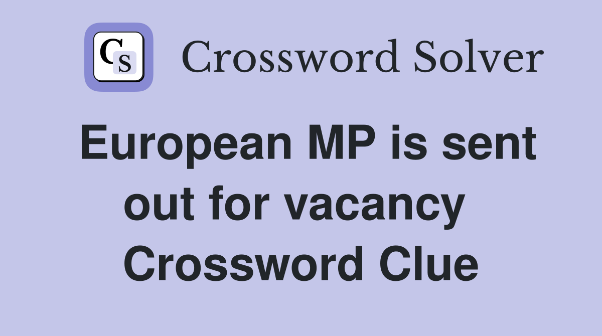 European MP is sent out for vacancy  Crossword Clue