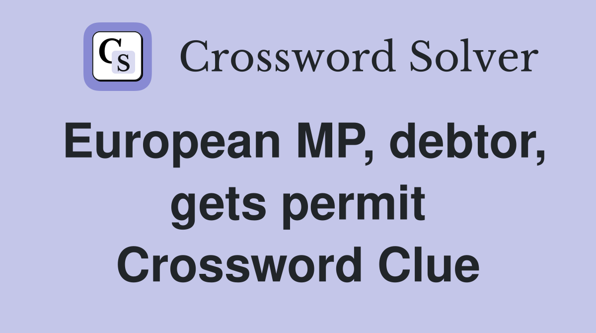 European MP, debtor, gets permit Crossword Clue