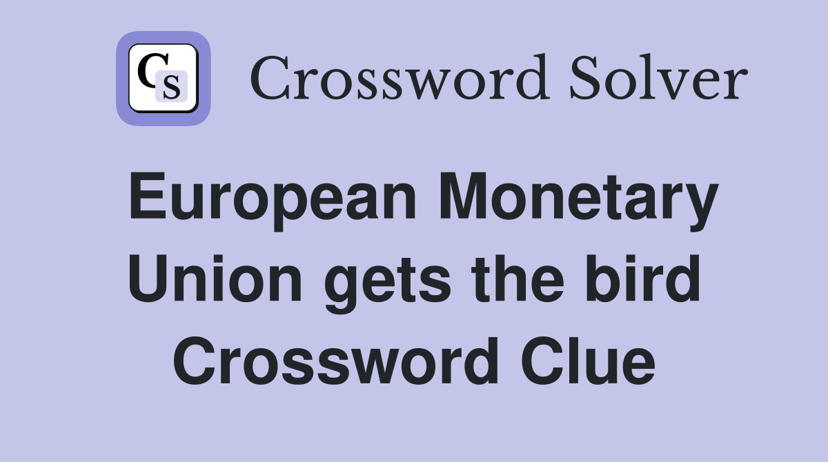 European Monetary Union gets the bird Crossword Clue