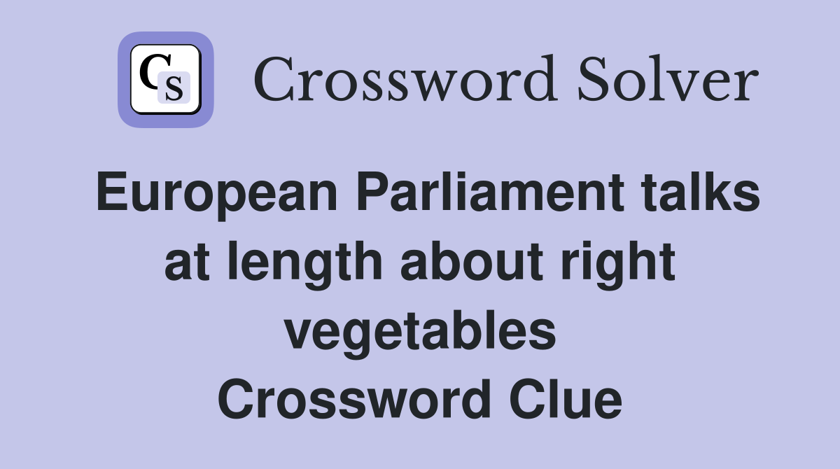 European Parliament talks at length about right vegetables Crossword Clue