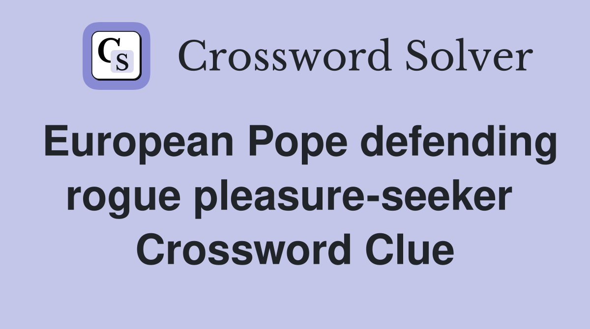 European Pope defending rogue pleasure-seeker  Crossword Clue