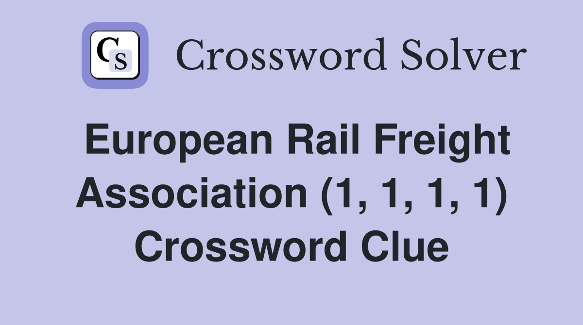 European Rail Freight Association (1, 1, 1, 1) Crossword Clue