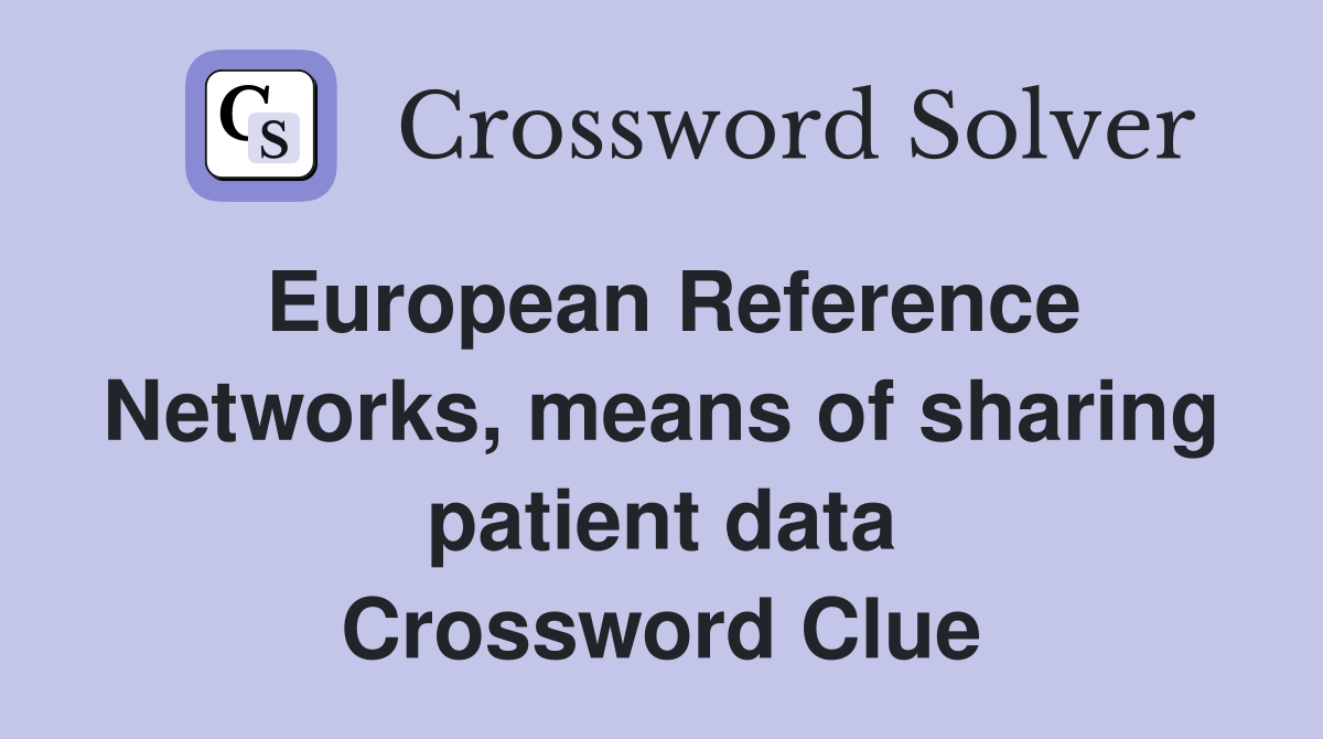 European Reference Networks, means of sharing patient data Crossword Clue