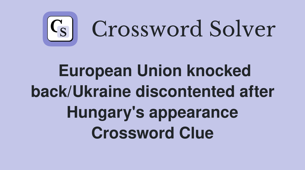 European Union knocked back/Ukraine discontented after Hungary's appearance Crossword Clue