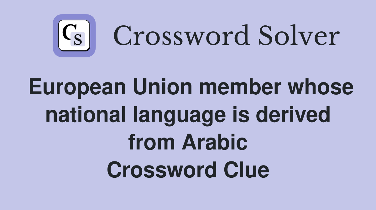 European Union member whose national language is derived from Arabic Crossword Clue
