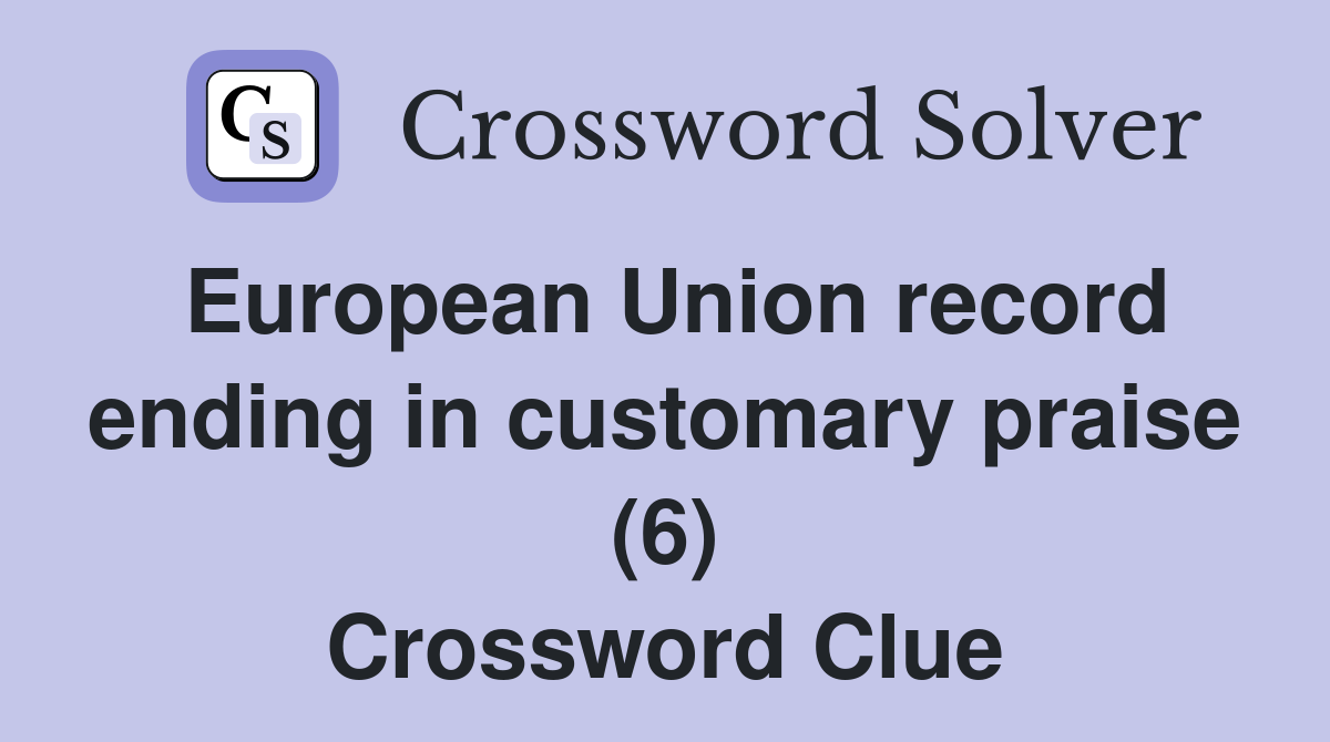 European Union record ending in customary praise (6) Crossword Clue