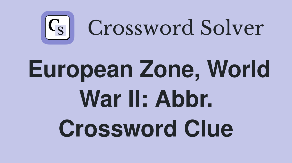 European Zone, World War II: Abbr. Crossword Clue