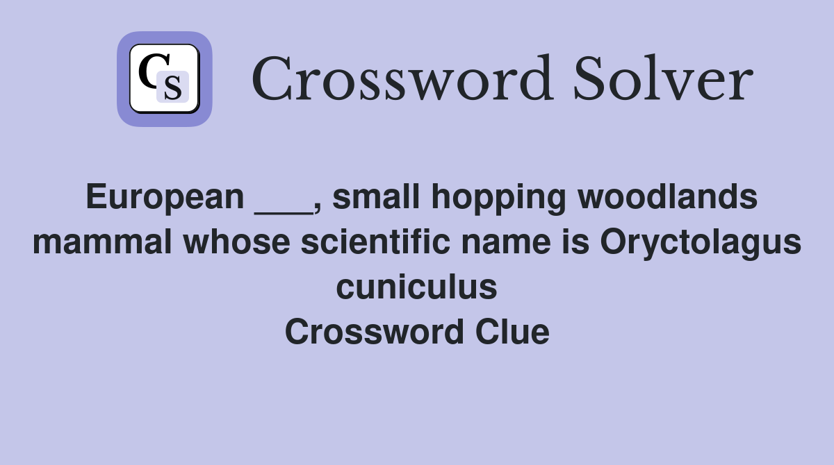European ___, small hopping woodlands mammal whose scientific name is Oryctolagus cuniculus Crossword Clue