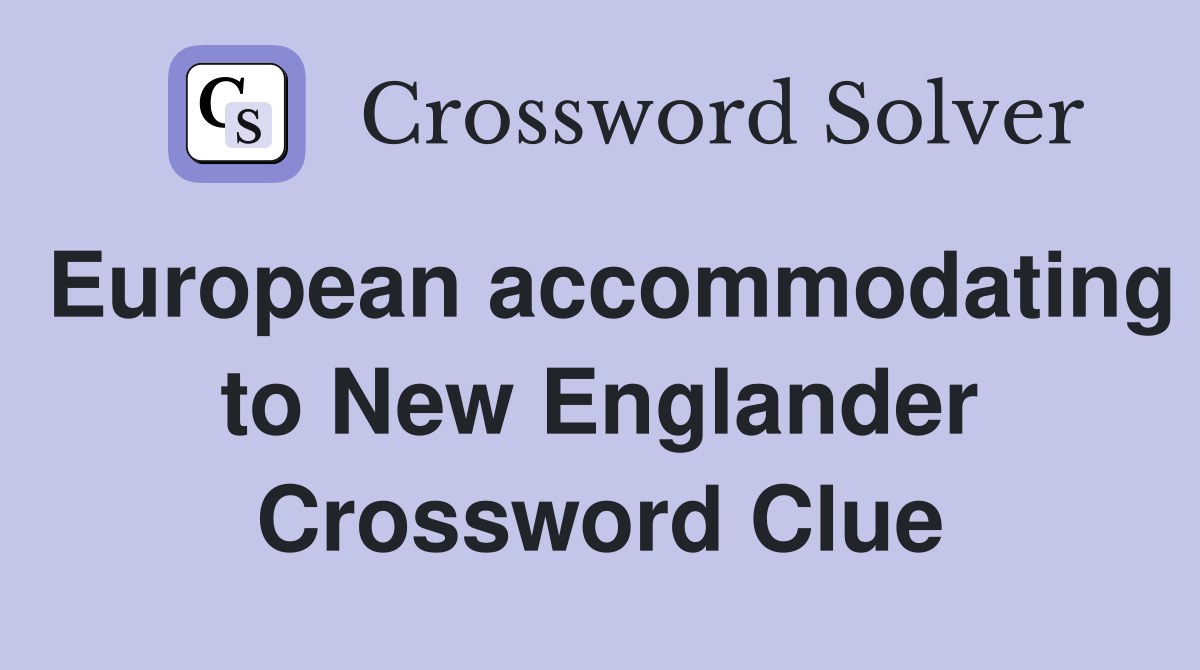 European accommodating to New Englander Crossword Clue