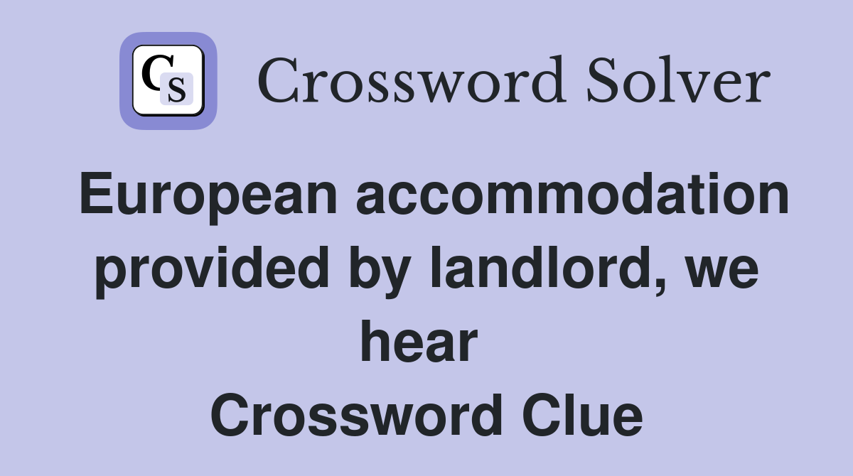 European accommodation provided by landlord, we hear  Crossword Clue