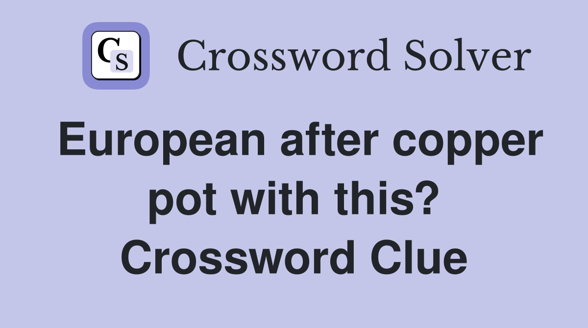 European after copper pot with this? Crossword Clue