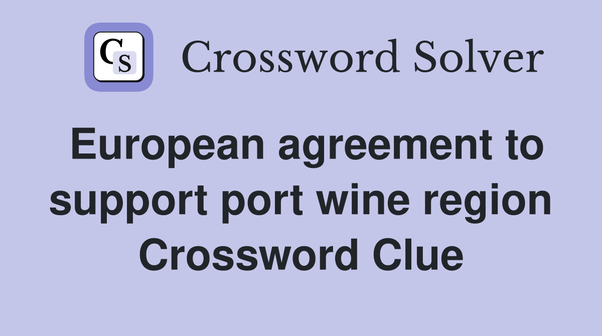 European agreement to support port wine region Crossword Clue