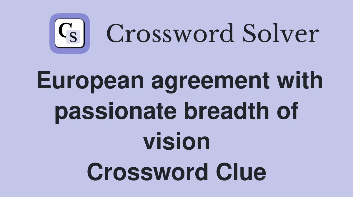 European agreement with passionate breadth of vision Crossword Clue