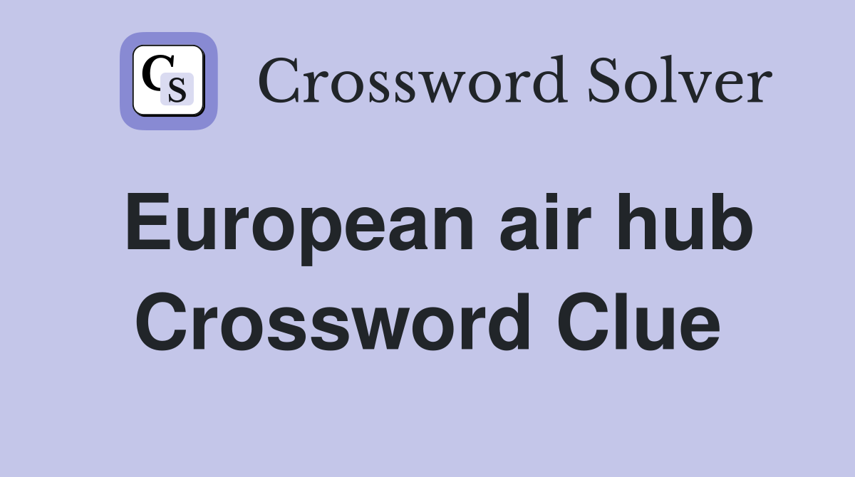 European air hub Crossword Clue