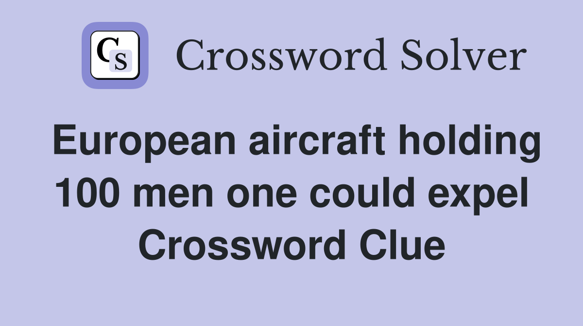 European aircraft holding 100 men one could expel Crossword Clue