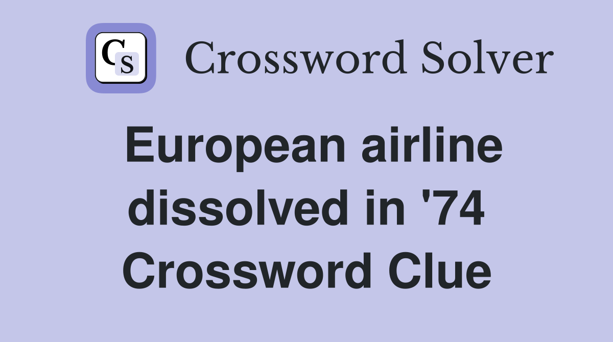 European airline dissolved in '74 Crossword Clue