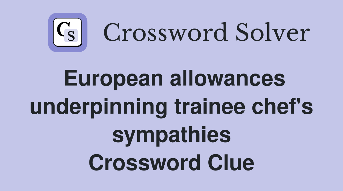 European allowances underpinning trainee chef's sympathies Crossword Clue