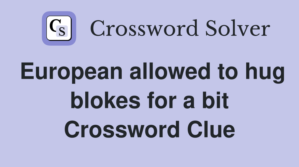 European allowed to hug blokes for a bit Crossword Clue