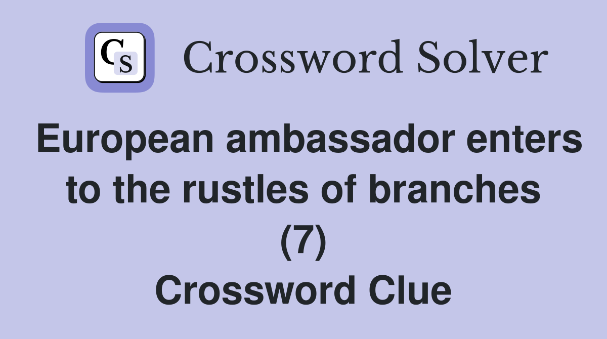 European ambassador enters to the rustles of branches (7) Crossword Clue
