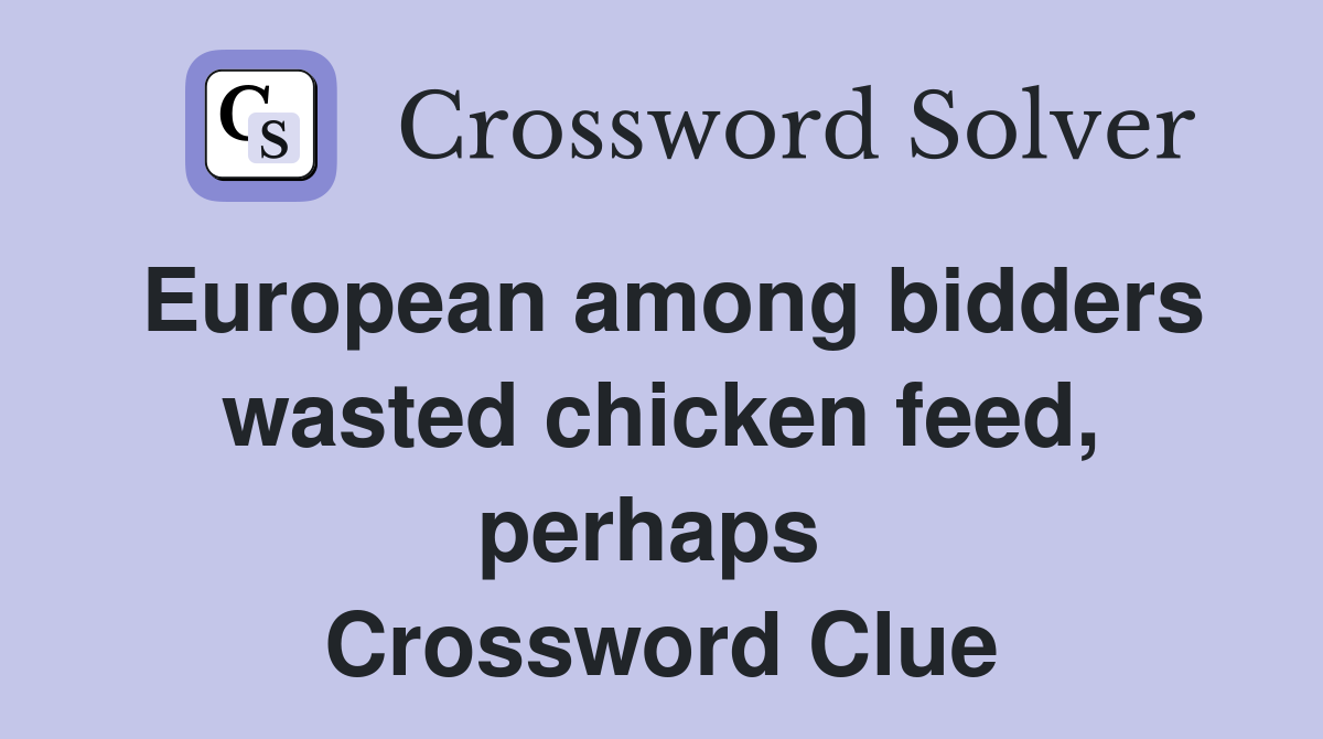European among bidders wasted chicken feed, perhaps  Crossword Clue