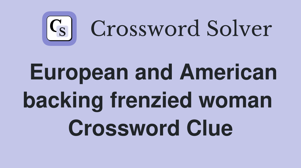 European and American backing frenzied woman  Crossword Clue