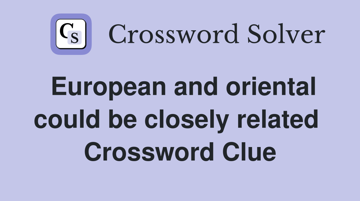 European and oriental could be closely related  Crossword Clue