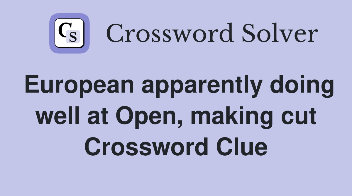 European apparently doing well at Open, making cut Crossword Clue